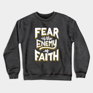 Faith over Fear | Fear is the Enemy of Faith Crewneck Sweatshirt